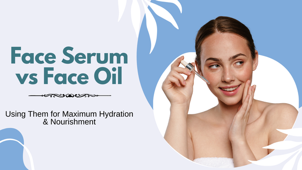 Face Oil vs Face Serum: How and When To Use Them?